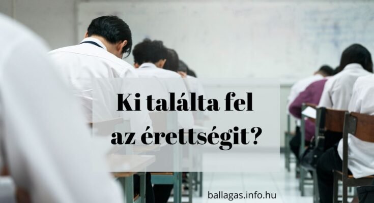 ki találta fel az érettségit